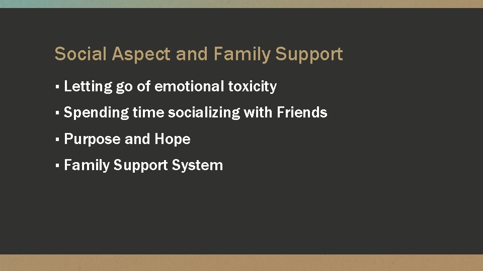 Social Aspect and Family Support ▪ Letting go of emotional toxicity ▪ Spending time Social Aspect and Family Support ▪ Letting go of emotional toxicity ▪ Spending time