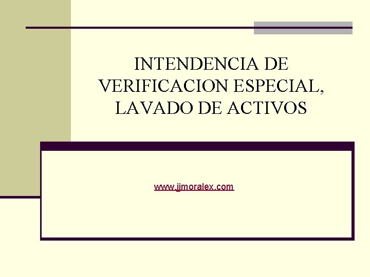 INTENDENCIA DE VERIFICACION ESPECIAL, LAVADO DE ACTIVOS www. jjmoralex. com 