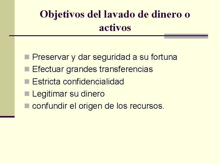 Objetivos del lavado de dinero o activos n Preservar y dar seguridad a su