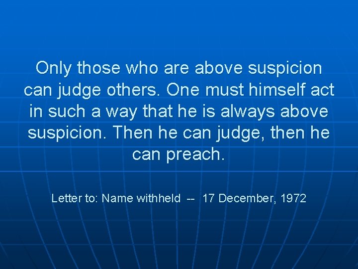 Only those who are above suspicion can judge others. One must himself act in