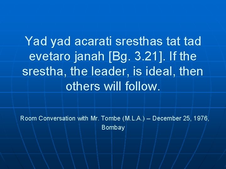 Yad yad acarati sresthas tat tad evetaro janah [Bg. 3. 21]. If the srestha,