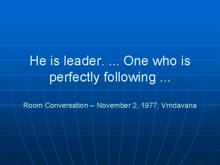 He is leader. . One who is perfectly following. . . Room Conversation --