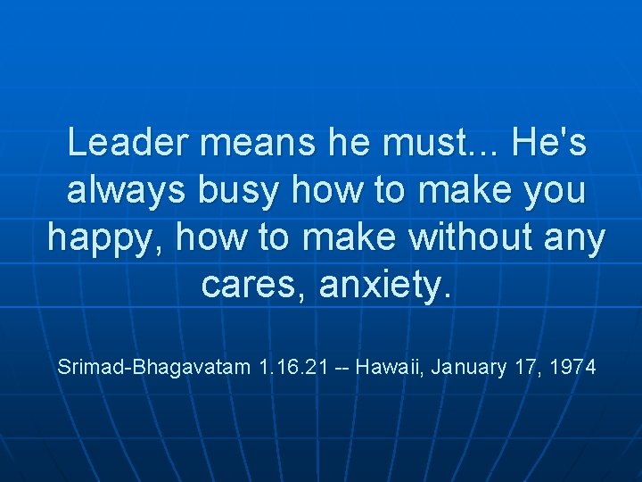 Leader means he must. . . He's always busy how to make you happy,