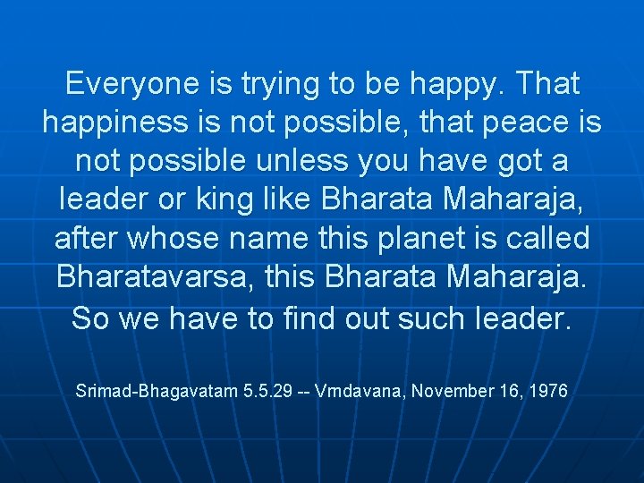 Everyone is trying to be happy. That happiness is not possible, that peace is