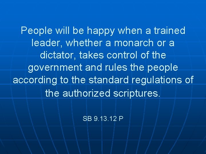 People will be happy when a trained leader, whether a monarch or a dictator,