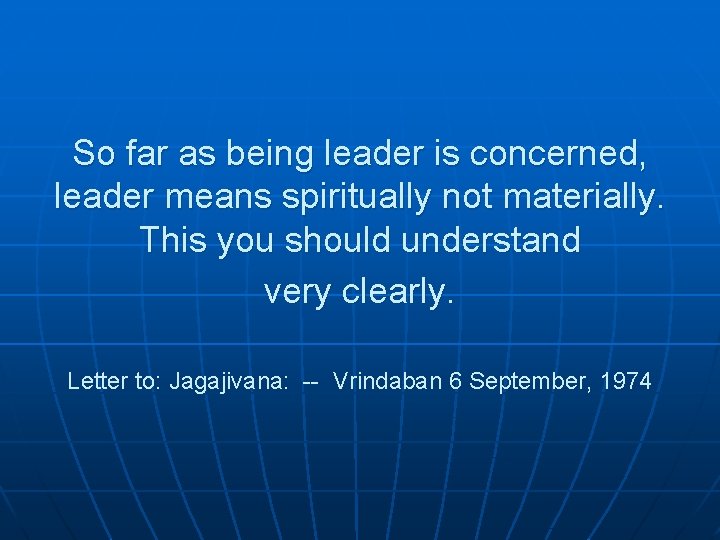 So far as being leader is concerned, leader means spiritually not materially. This you