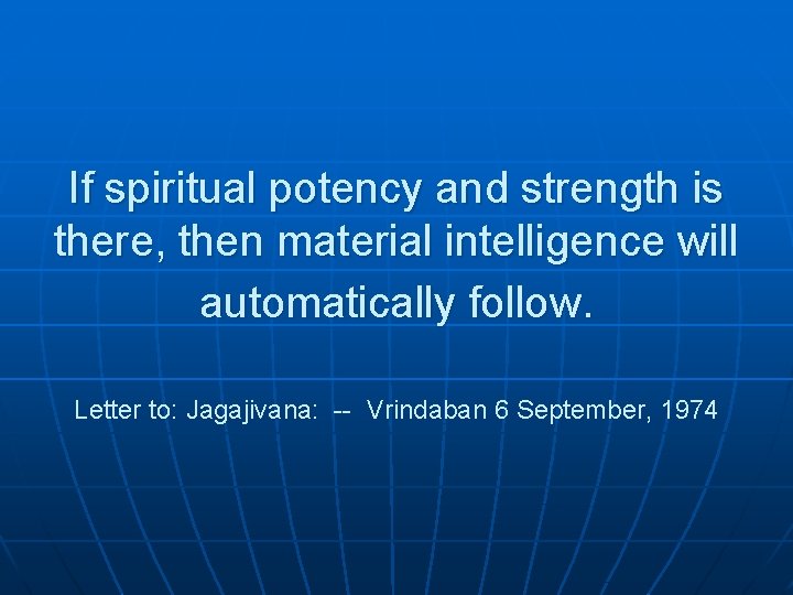 If spiritual potency and strength is there, then material intelligence will automatically follow. Letter