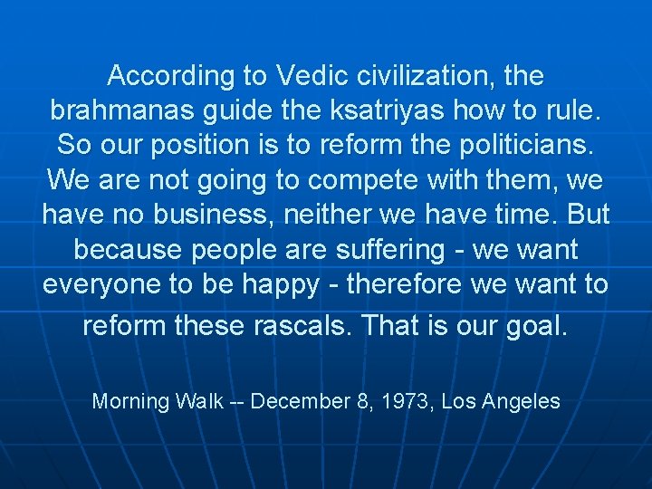 According to Vedic civilization, the brahmanas guide the ksatriyas how to rule. So our
