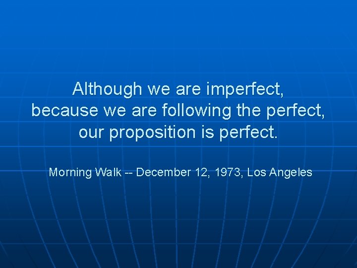 Although we are imperfect, because we are following the perfect, our proposition is perfect.