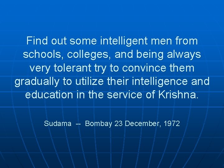 Find out some intelligent men from schools, colleges, and being always very tolerant try