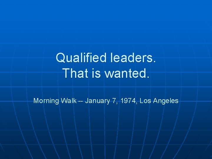 Qualified leaders. That is wanted. Morning Walk -- January 7, 1974, Los Angeles 