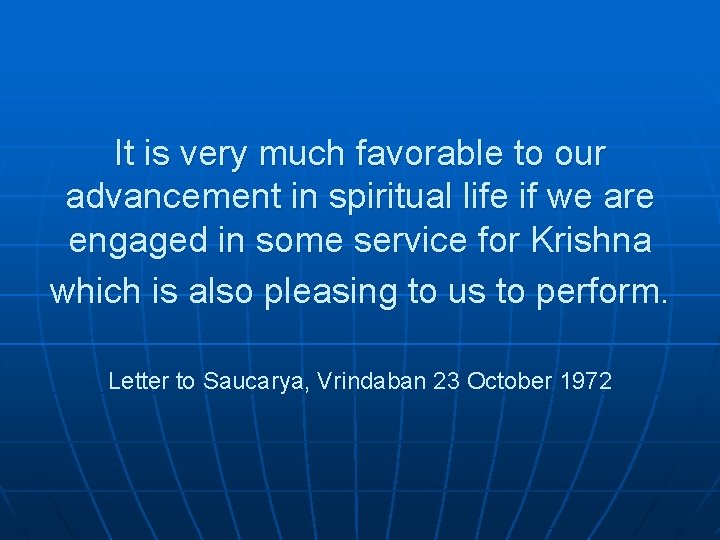 It is very much favorable to our advancement in spiritual life if we are