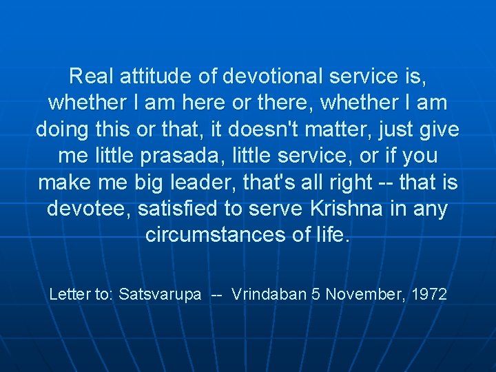 Real attitude of devotional service is, whether I am here or there, whether I