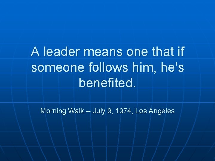 A leader means one that if someone follows him, he's benefited. Morning Walk --