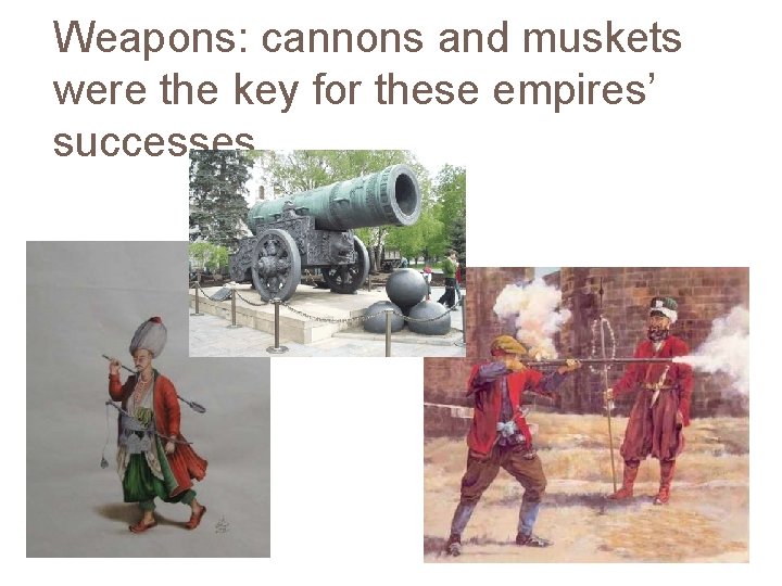 Weapons: cannons and muskets were the key for these empires’ successes 