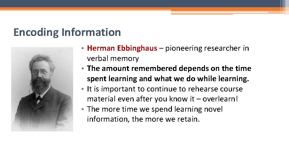 Encoding Information • Herman Ebbinghaus – pioneering researcher in verbal memory • The amount