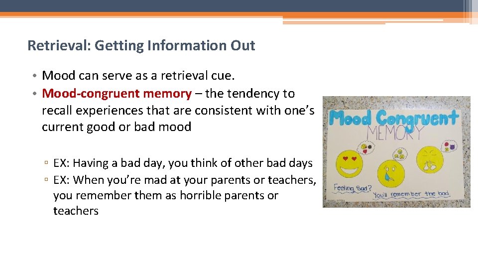 Retrieval: Getting Information Out • Mood can serve as a retrieval cue. • Mood-congruent