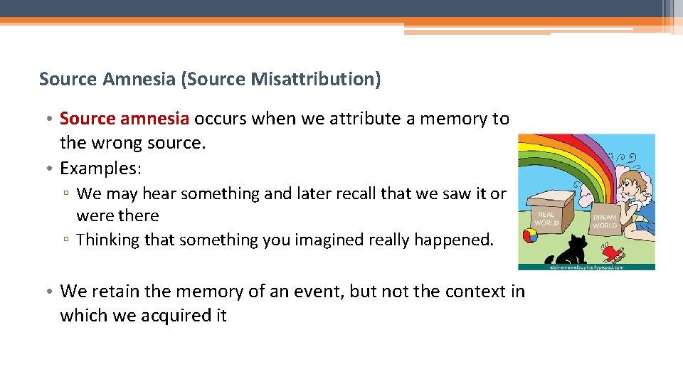 Source Amnesia (Source Misattribution) • Source amnesia occurs when we attribute a memory to