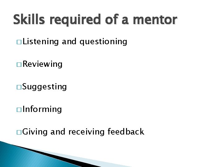 Skills required of a mentor � Listening and questioning � Reviewing � Suggesting �