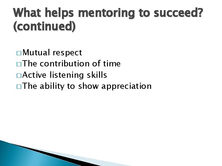 What helps mentoring to succeed? (continued) � Mutual respect � The contribution of time What helps mentoring to succeed? (continued) � Mutual respect � The contribution of time