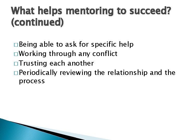 What helps mentoring to succeed? (continued) � Being able to ask for specific help