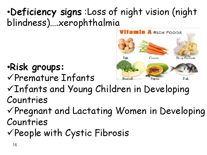  • Deficiency signs : Loss of night vision (night blindness)…. xerophthalmia • Risk