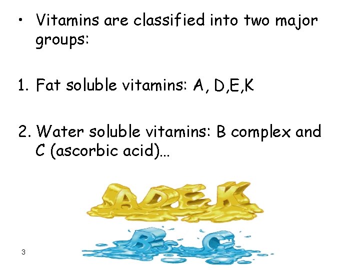  • Vitamins are classified into two major groups: 1. Fat soluble vitamins: A,