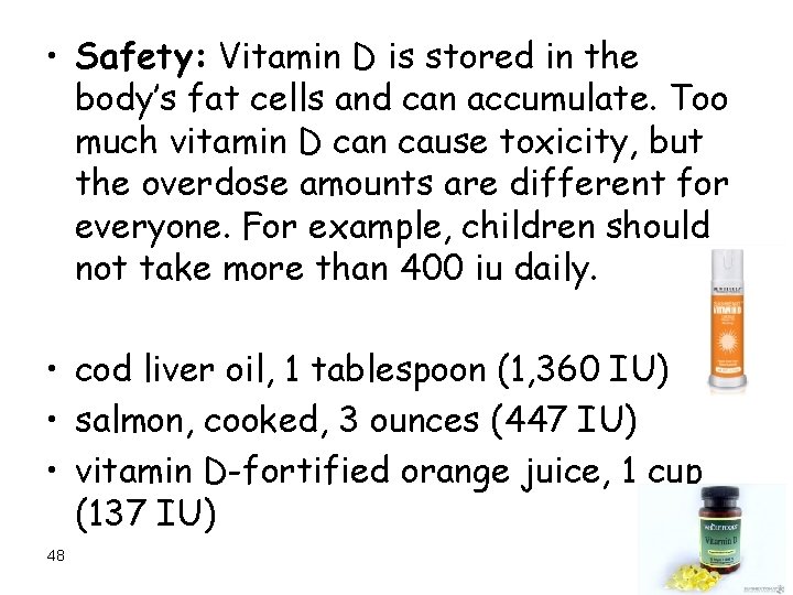  • Safety: Vitamin D is stored in the body’s fat cells and can