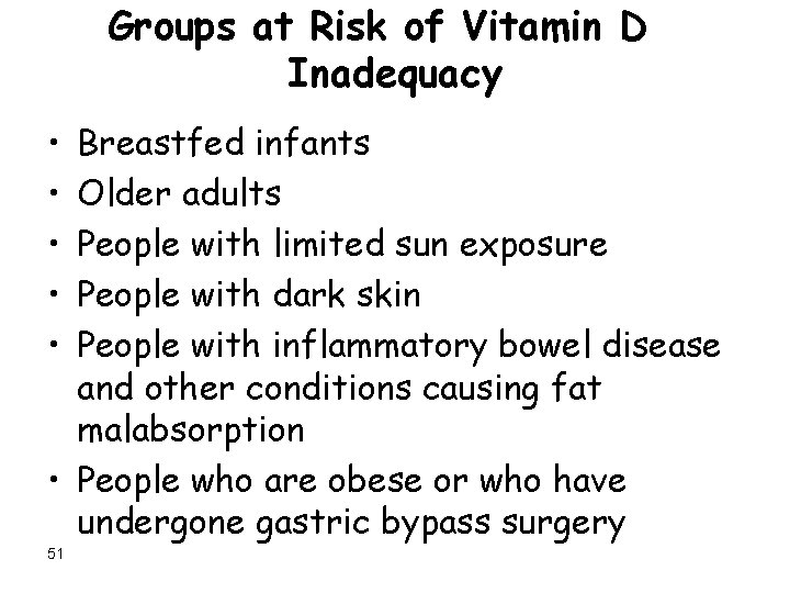 Groups at Risk of Vitamin D Inadequacy • • • Breastfed infants Older adults