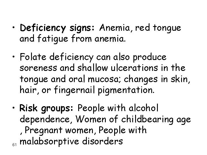  • Deficiency signs: Anemia, red tongue and fatigue from anemia. • Folate deficiency