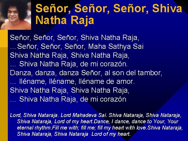 Señor, Señor, Shiva Natha Raja, …Señor, Maha Sathya Sai Shiva Natha Raja, … Shiva