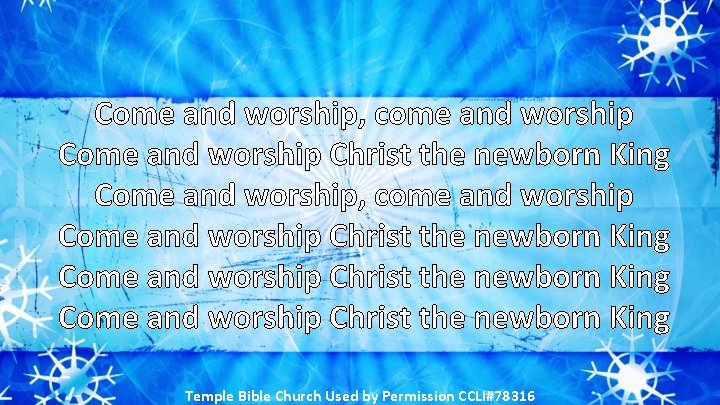 Come and worship, come and worship Come and worship Christ the newborn King Temple