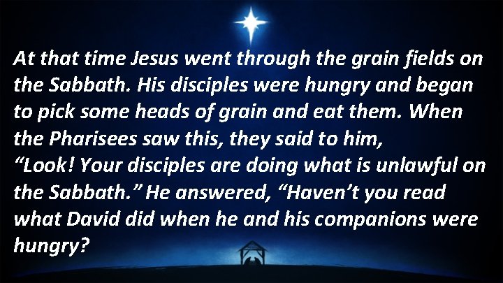 At that time Jesus went through the grain fields on the Sabbath. His disciples