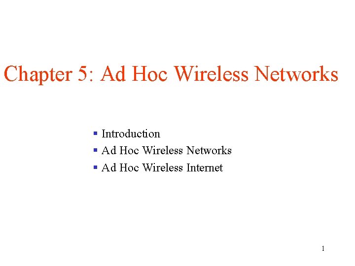 Chapter 5: Ad Hoc Wireless Networks § Introduction § Ad Hoc Wireless Networks § Chapter 5: Ad Hoc Wireless Networks § Introduction § Ad Hoc Wireless Networks §