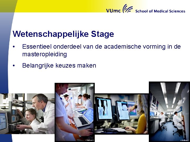 Wetenschappelijke Stage • Essentieel onderdeel van de academische vorming in de masteropleiding • Belangrijke