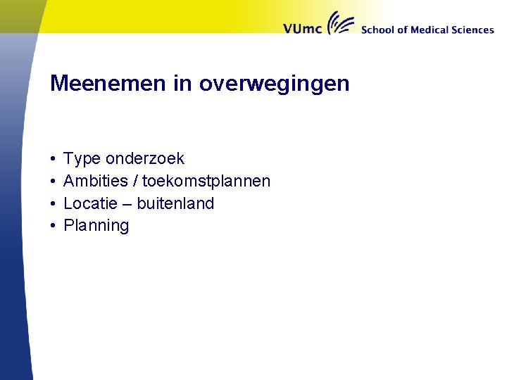 Meenemen in overwegingen • • Type onderzoek Ambities / toekomstplannen Locatie – buitenland Planning