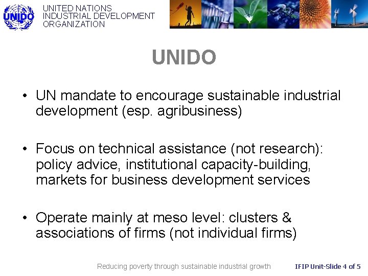 UNITED NATIONS INDUSTRIAL DEVELOPMENT ORGANIZATION UNIDO • UN mandate to encourage sustainable industrial development