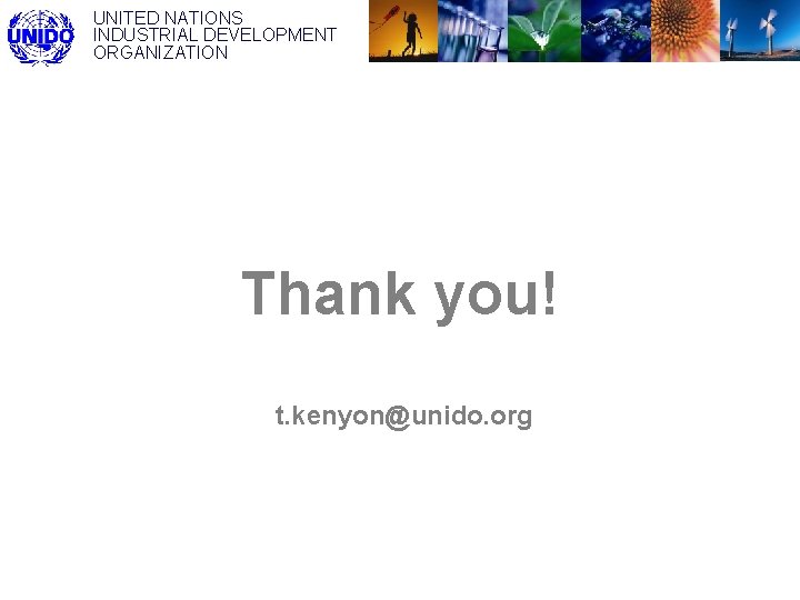 UNITED NATIONS INDUSTRIAL DEVELOPMENT ORGANIZATION Thank you! t. kenyon@unido. org 