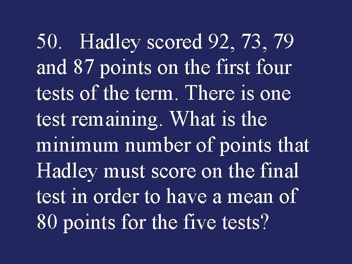 50. Hadley scored 92, 73, 79 and 87 points on the first four tests