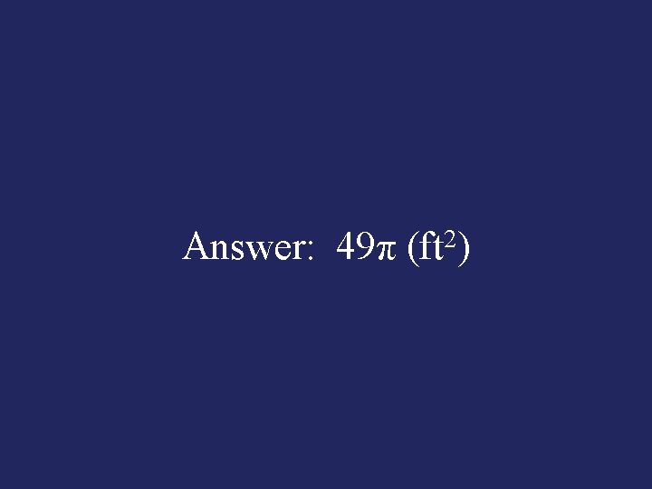Answer: 49π (ft 2) 