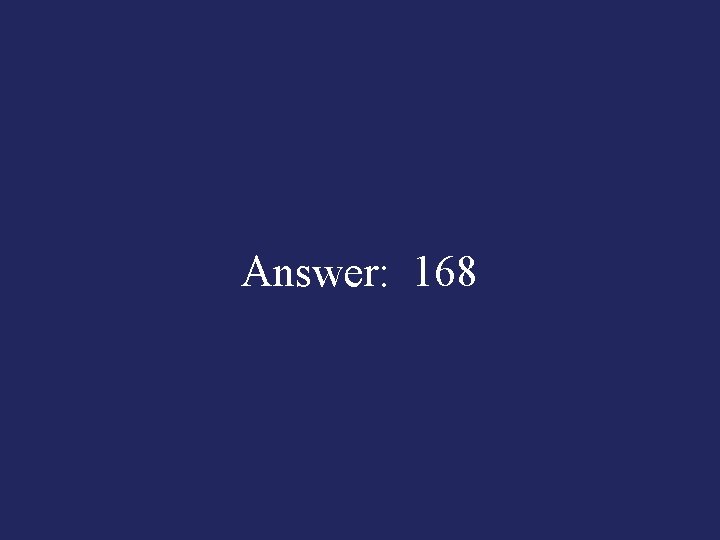 Answer: 168 