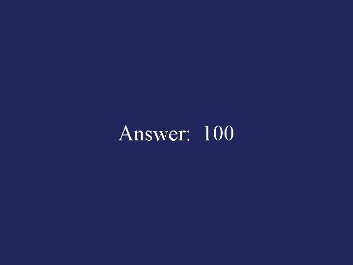 Answer: 100 