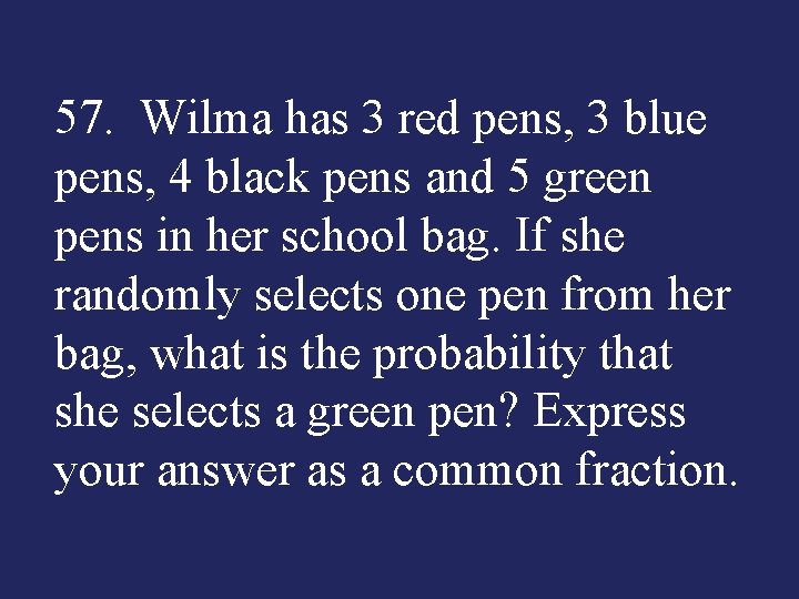 57. Wilma has 3 red pens, 3 blue pens, 4 black pens and 5