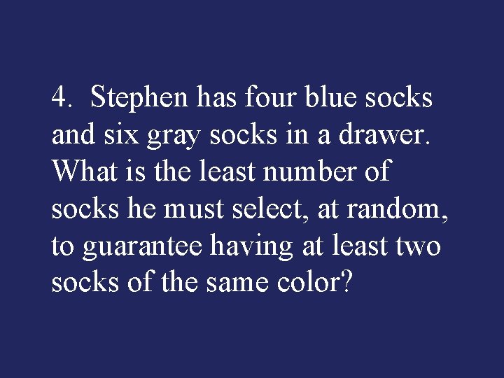 4. Stephen has four blue socks and six gray socks in a drawer. What
