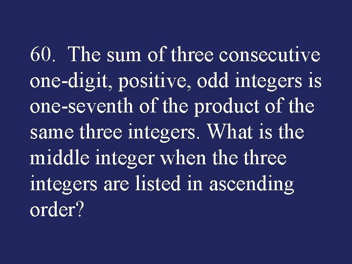 60. The sum of three consecutive one-digit, positive, odd integers is one-seventh of the