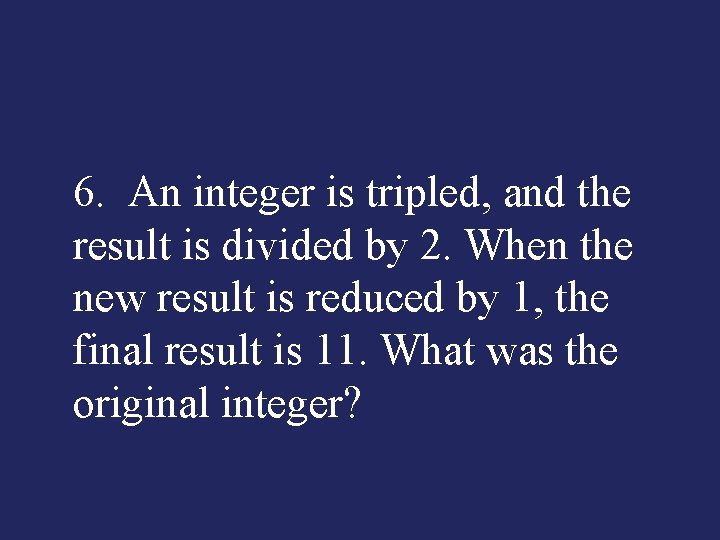 6. An integer is tripled, and the result is divided by 2. When the