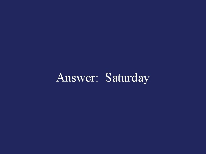 Answer: Saturday 