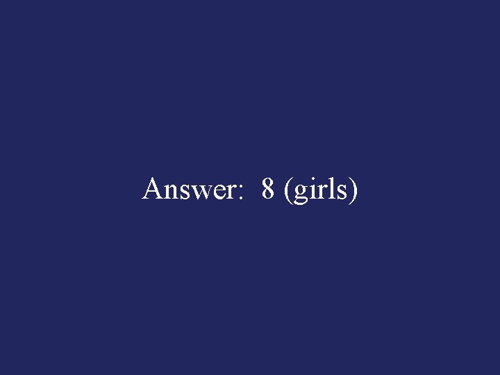 Answer: 8 (girls) 