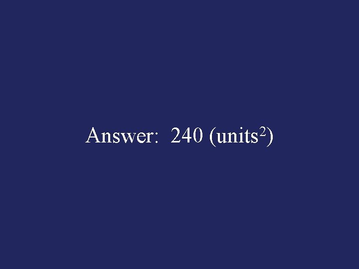 Answer: 240 (units 2) 