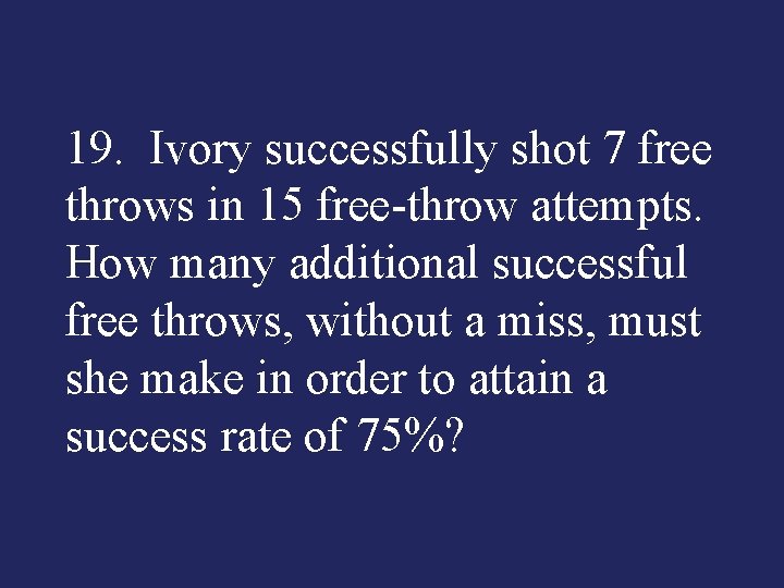19. Ivory successfully shot 7 free throws in 15 free-throw attempts. How many additional